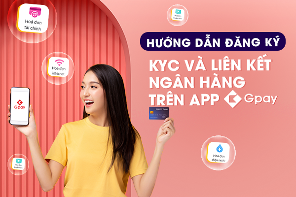 Hướng dẫn đăng ký, KYC và liên kết ngân hàng trên app Gpay