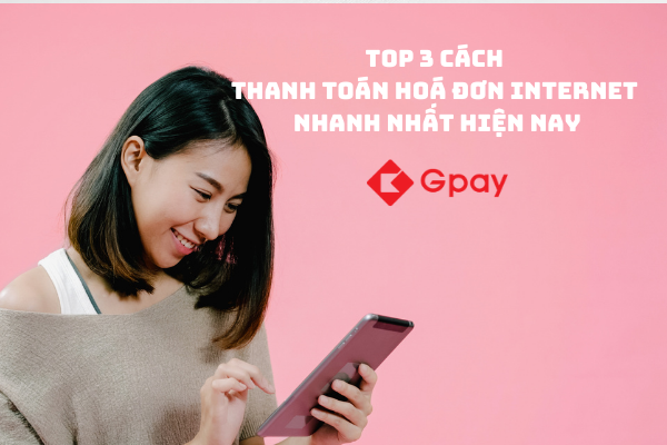 TOP 3 cách thanh toán hoá đơn Internet nhanh nhất hiện nay